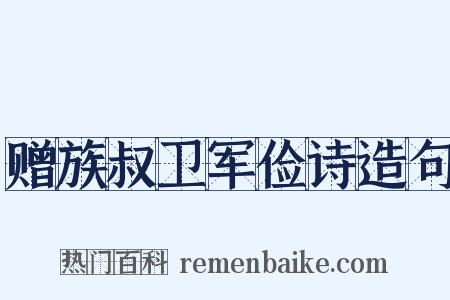 赠族叔卫军俭诗造句是什么意思的图片